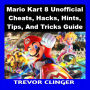 Mario Kart 8 Unofficial Cheats, Hacks, Hints, Tips, And Tricks Guide