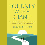 Journey with a Giant: Choose Your Guide, Pursue Your Purpose, and Grow in Your Walk with God