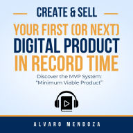 Create and Sell Your First (or Next) Digital Product in Record Time: The MVP System