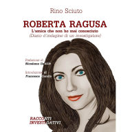 ROBERTA RAGUSA - L'AMICA CHE NON HO MAI CONOSCIUTO: (Diario d'indagine di un investigatore)