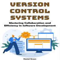 Version Control Systems: Mastering Collaboration and Efficiency in Software Development