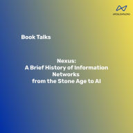Book Talk of Nexus: A Brief History of Information Networks from the Stone Age to AI