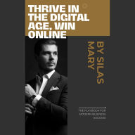 Thrive in the Digital Age, Win Online: The Playbook for Modern Business Success