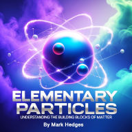Elementary Particles: Understanding the Building Blocks of Matter