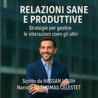RELAZIONI SANE E PRODUTTIVE: Strategie per gestire le interazioni con gli altri. (Abridged)