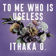 To Me Who Is Useless: a short story
