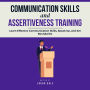 Communication Skills and Assertiveness Training: Learn Effective Communication Skills, Speak Up, and Set Boundaries