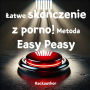¿atwe sko¿czenie z porno! Metoda Easy Peasy: Bezbole¿nie rzu¿ pornografi¿, bez silnej woli, poczucia straty czy wyrzecze¿.