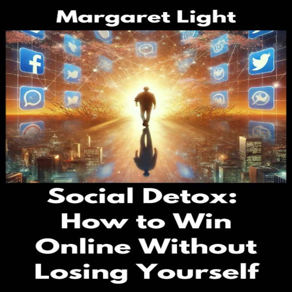 Social Detox: How to Win Online Without Losing Yourself