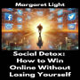 Social Detox: How to Win Online Without Losing Yourself