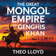 The Great Mongol Empire of Genghis Khan: The Rise, Conquests, and Legacy of the World's Most Powerful Empire