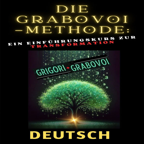 Die Grabovoi-Methode: Ein Einführungskurs zur Transformation: Verwandeln Sie jeden Bereich Ihres Lebens und verwirklichen Sie Ihre Wünsche mit Grabovoi-Techniken.