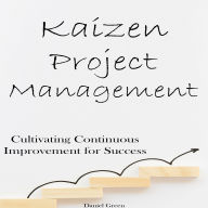 Kaizen Project Management: Cultivating Continuous Improvement for Success