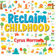 Reclaim Childhood: Empower Your Family's Learning Adventure: 