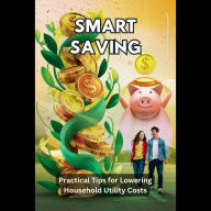 Smart Saving: Practical Tips for Lowering Household Utility Costs