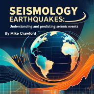 Seismology: Earthquakes: Understanding and Predicting Seismic Events