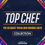 Top Chef - The Ultimate Trivia And Curious Facts Collection