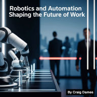 Robotics and Automation: Shaping the Future of Work
