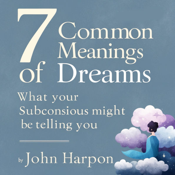 7 Common Meanings of Dreams: What Your Subconscious Might Be Telling You