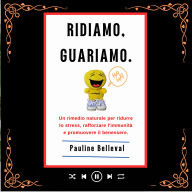 RIDIAMO, GUARIAMO: Un rimedio naturale per ridurre lo stress, rafforzare l'immunità e promuovere il benessere. (Abridged)