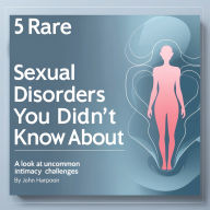 5 Rare Sexual Disorders You Didn't Know About: A Look at Uncommon Intimacy Challenges