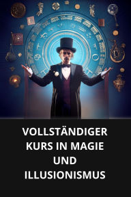 VOLLSTÄNDIGER KURS IN MAGIE UND ILLUSIONISMUS