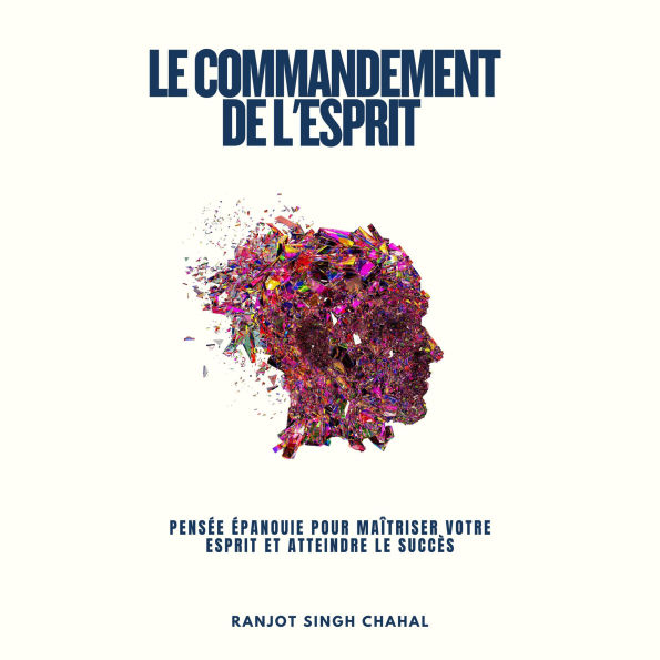 Le Commandement de l'Esprit: Pensée Épanouie pour Maîtriser Votre Esprit et Atteindre le Succès