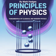 Principles of Physics: Fundamentals of Classical and Modern Physics