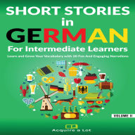 Short Stories in German For Intermediate Learners: Learn and Grow Your Vocabulary with 20 Fun And Engaging Narrations