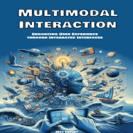 Multimodal Interaction: Enhancing User Experience through Integrated Interfaces