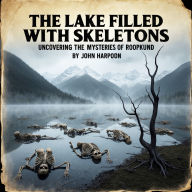 The Lake Filled with Skeletons: Uncovering the Mysteries of Roopkund
