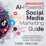 AI-Powered Social Media Marketing Guide: Master the Latest Strategies to Skyrocket Engagement and Earn Big on TikTok, YouTube, Instagram, Facebook, X, SEO, and Beyond - 4 Books Collection