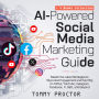 AI-Powered Social Media Marketing Guide: Master the Latest Strategies to Skyrocket Engagement and Earn Big on TikTok, YouTube, Instagram, Facebook, X, SEO, and Beyond - 4 Books Collection