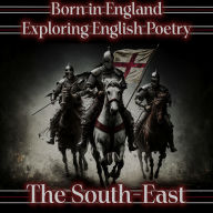 Born in England - Exploring English Poetry - The South-East: A celebration of English poems