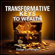 Transformative Keys to Wealth: Empower Your Financial Independence: 
