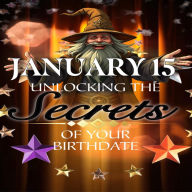 January 15: Unlocking the Secrets of Your Birthdate