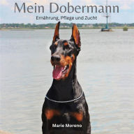 Mein Dobermann: Ernährung, Pflege und Zucht