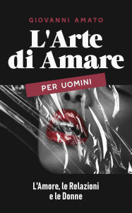 L'Arte di Amare per Uomini: L'Amore, le Relazioni e le Donne