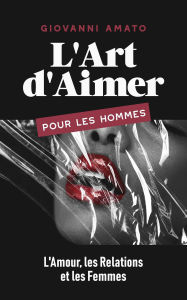 L'Art d'Aimer pour les Hommes: L'Amour, les Relations et les Femmes