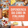 Dipendenza Da Cibo In italiano/ Food Addiction In Italian: Trattamento per L'eccesso di cibo