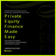 Private Equity Finance Made Easy: Step by Step Private Equity Finance, Fundraising, Valuation & PE Deals Guide For Startup Founders, Entrepreneurs, Fund Managers & Investment Bankers
