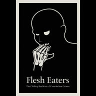 Flesh Eaters: The Chilling Realities of Cannibalism Crimes