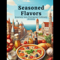 Seasoned Flavors: Journey into European Culinary Aromas