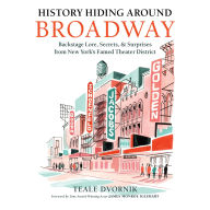 History Hiding Around Broadway: Backstage Lore, Secrets, and Surprises from New York's Famed Theater District