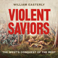 Violent Saviors: The West's Conquest of the Rest