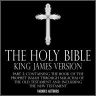 HOLY BIBLE, THE - King James Version Part 2: Containing The Book of the Prophet Isaiah through Malachai of the Old Testament And Including The New Testament