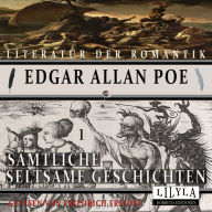 Sämtliche Seltsame Geschichten 1: Eine Geschichte aus dem Felsengebirge, Der schwarze Kater, Die Maske des roten Todes, Ligeia, Die Rache des Zwerges, Der alte Mann mit dem Geierauge, Das Fass Amontillladowein.