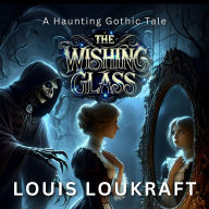 The Wishing Glass: A Haunting Gothic Tale