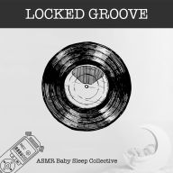 Locked Groove - ASMR-Sound for your Baby to Sleep (Unabridged)