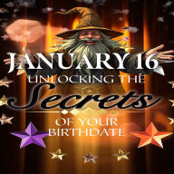 January 16: Unlocking the Secrets of Your Birthdate